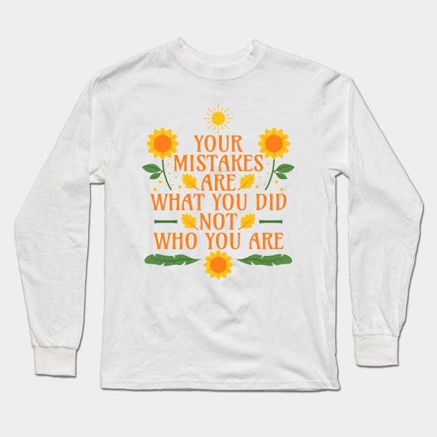 Your Mistakes Are What You Did Not Who You Are - Self Compassion - Self Love Long Sleeve T-Shirt by Millusti